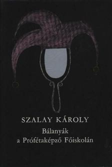 SZALAY KÁROLY - Bálanyák a Prófétaképző Főiskolán [antikvár]