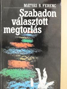 Mátyás B. Ferenc - Szabadon választott megtorlás (dedikált példány) [antikvár]