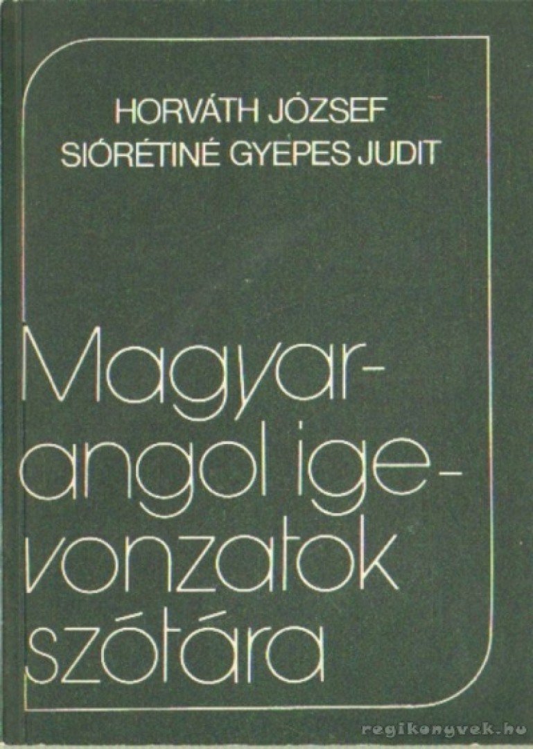 Horváth József, Siórétiné Gyepes Judit - Magyar-angol igevonzatok szótára [antikvár]
