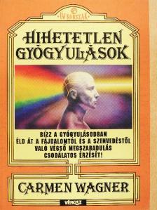 Carmen Wagner - Hihetetlen gyógyulások [antikvár]