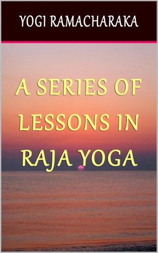 Yogi Ramacharaka - A Series of Lessons in Raja Yoga [eKönyv: epub, mobi]