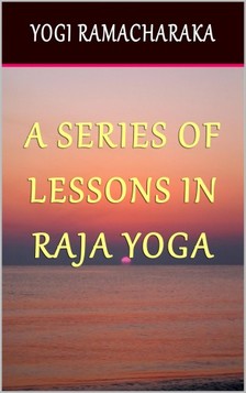 Yogi Ramacharaka - A Series of Lessons in Raja Yoga [eKönyv: epub, mobi]