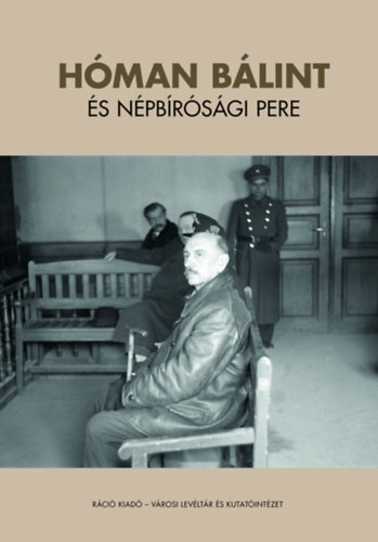 szerk. Ujváry Gábor - Hóman Bálint és népbírósági pere Második, javított, névmutatóval bővített kiadás