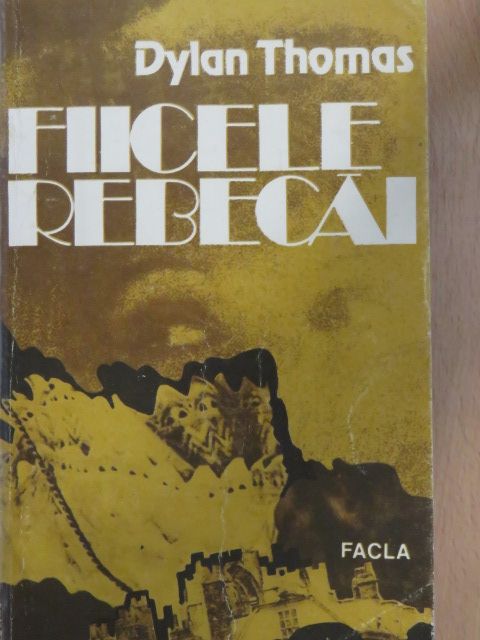 Dylan Thomas - Fiicele Rebecai [antikvár]