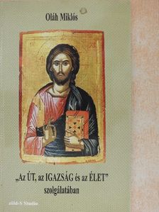 Oláh Miklós - "Az Út, az Igazság és az Élet" szolgálatában [antikvár]