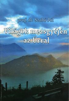 Prof. Dr. Szabó Pál - Világok mezsgyéjén az Úrral [antikvár]