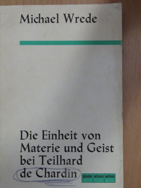 Michael Wrede - Die Einheit von Materie und Geist bei Teilhard de Chardin [antikvár]