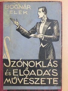 Bognár Elek - A szónoklás és előadás művészete [antikvár]