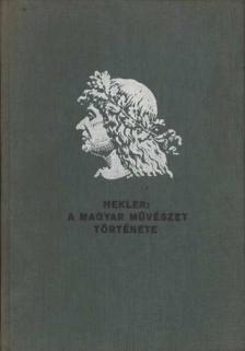 HEKLER ANTAL - A magyar művészet története [antikvár]