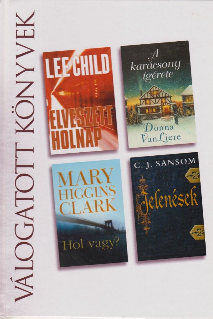 Lee Child, Mary Higgins Clark, C. J. Sansom, Donna VanLiere - Elveszett holnap / A karácsony ígérete / Hol vagy? / Jelenések [antikvár]