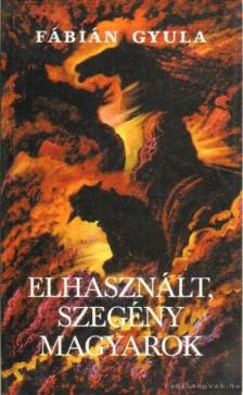 FÁBIÁN GYULA - Elhasznált, szegény magyarok [antikvár]
