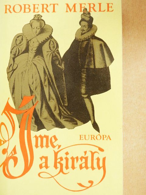 Robert Merle - Íme, a király! [antikvár]