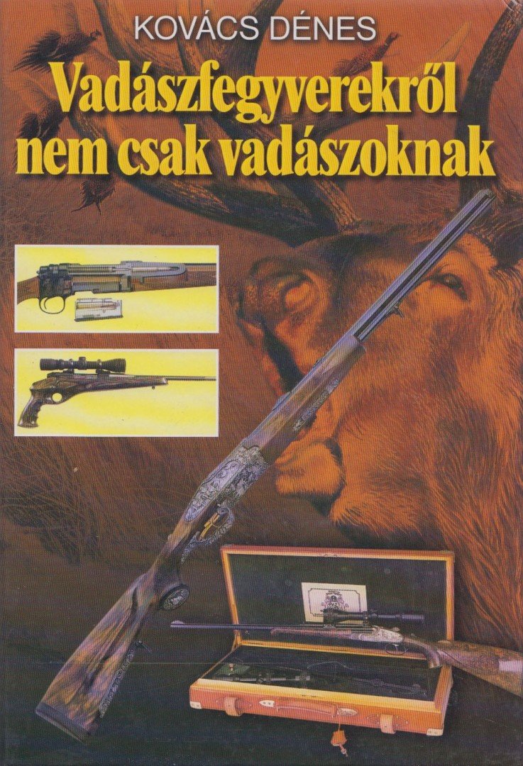 Kovács Dénes - Vadászfegyverekről nem csak vadászoknak [antikvár]