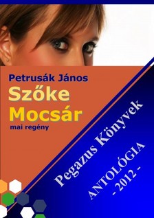 János Petrusák - Szőke Mocsár - Pegazus könyvek Antológia 2012. [eKönyv: epub, mobi]