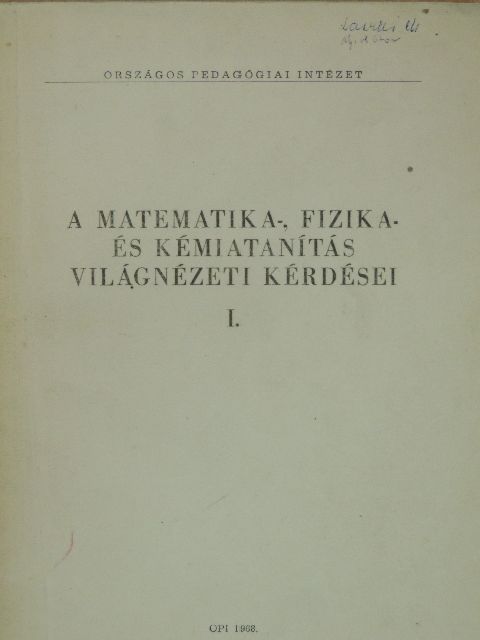 Bíró Gábor - A matematika-, fizika- és kémiatanítás világnézeti kérdései I. [antikvár]