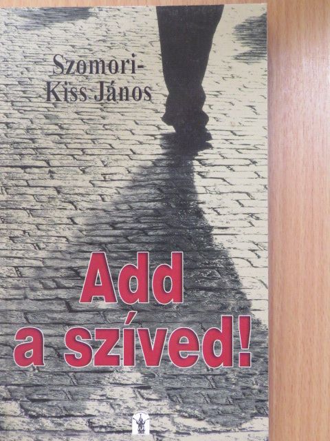 Szomori-Kiss János - Add a szíved! (dedikált példány) [antikvár]