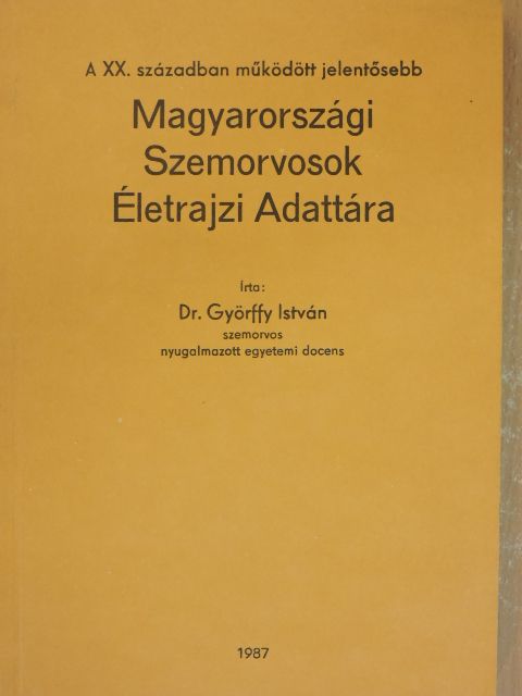 Dr. Györffy István - A XX. században működött jelentősebb Magyarországi Szemorvosok Életrajzi Adattára [antikvár]