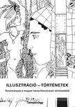 Farkas Judit Antónia, Kérchy Anna, Hessky Orsolya, Mészáros Zsolt, Margittai Zsuzsa, Beck András, Dudás Barbara, Képíró Ágnes, Révész Emes - Illusztráció - történetek -- Tanulmányok a magyar könyvillusztráció történetéből