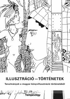 Farkas Judit Antónia, Kérchy Anna, Hessky Orsolya, Mészáros Zsolt, Margittai Zsuzsa, Beck András, Dudás Barbara, Képíró Ágnes, Révész Emes - Illusztráció - történetek -- Tanulmányok a magyar könyvillusztráció történetéből