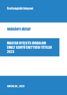Varsányi József - Magyar nyelv és irodalom emelt szintű érettségi tételek 2023 [eKönyv: pdf]