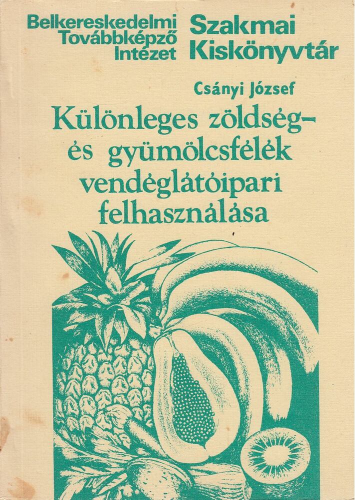 Csányi József - Különleges zöldség- és gyümölcsfélék vendéglátóipari felhasználása [antikvár]