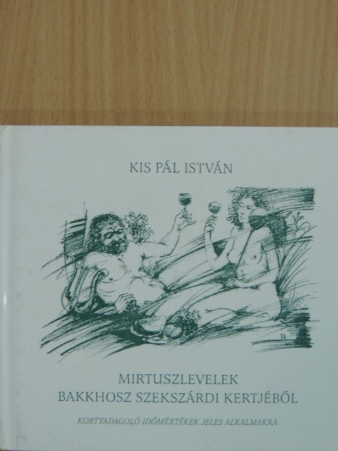 Kis Pál István - Mirtuszlevelek Bakkhosz szekszárdi kertjéből [antikvár]