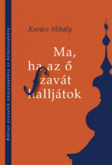 Kovács Mihály - Ma, ha az ő szavát halljátok - Bibliai üzenetek ünnepnapokra és hétköznapokra [antikvár]
