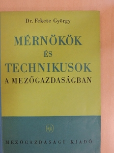 Dr. Fekete György - Mérnökök és technikusok a mezőgazdaságban [antikvár]