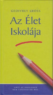 CROSS, GEOFFREY - Az Élet Iskolája [antikvár]