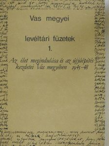 Az élet megindulása és az újjáépítés kezdetei Vas megyében 1945-48 [antikvár]
