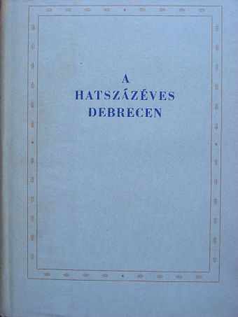 A hatszázéves Debrecen [antikvár]