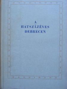 A hatszázéves Debrecen [antikvár]