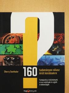 Sherry Seethaler - 160 tudományos válasz őrült kérdésekre [antikvár]