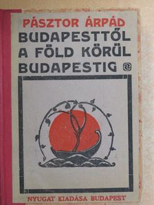 Pásztor Árpád - Budapesttől a föld körül Budapestig [antikvár]