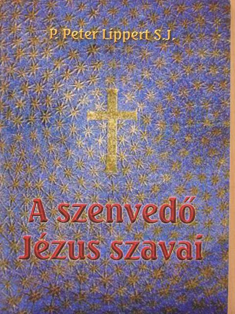 P. Peter Lippert - A szenvedő Jézus szavai [antikvár]