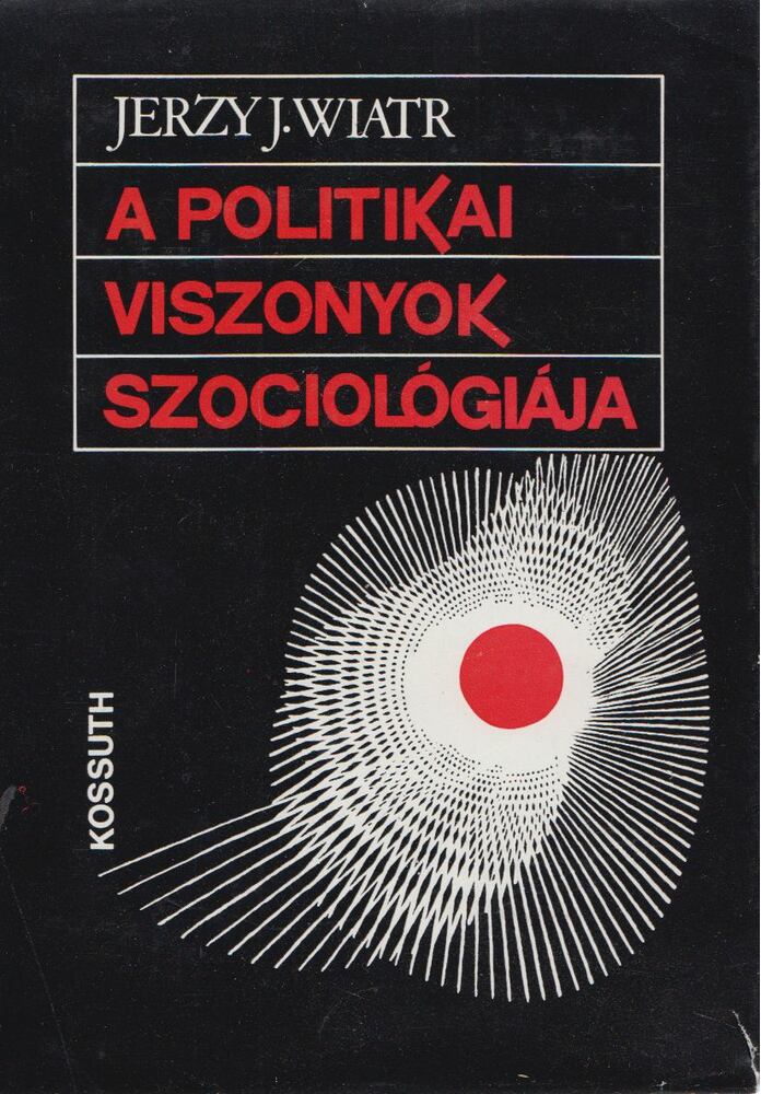 Jerzy J. Wiatr - A politikai viszonyok szociológiája [antikvár]