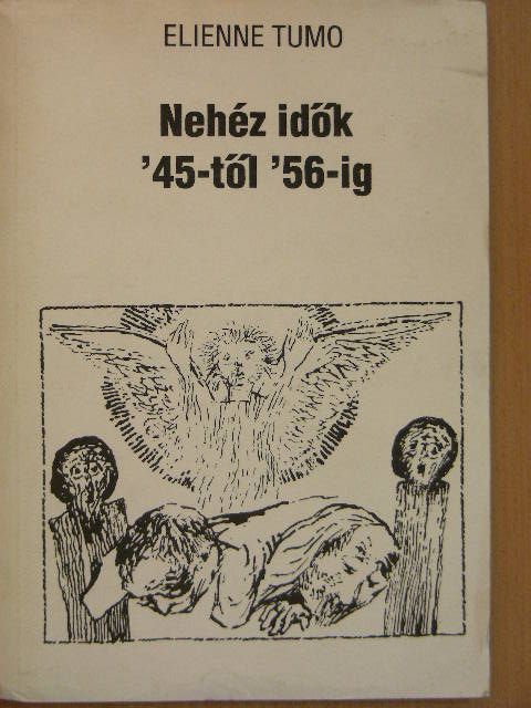 Elienne Tumo - Nehéz idők '45-től '56-ig [antikvár]