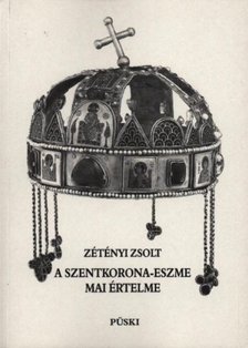 ZÉTÉNYI ZSOLT - A szentkorona-eszme mai értelme [antikvár]