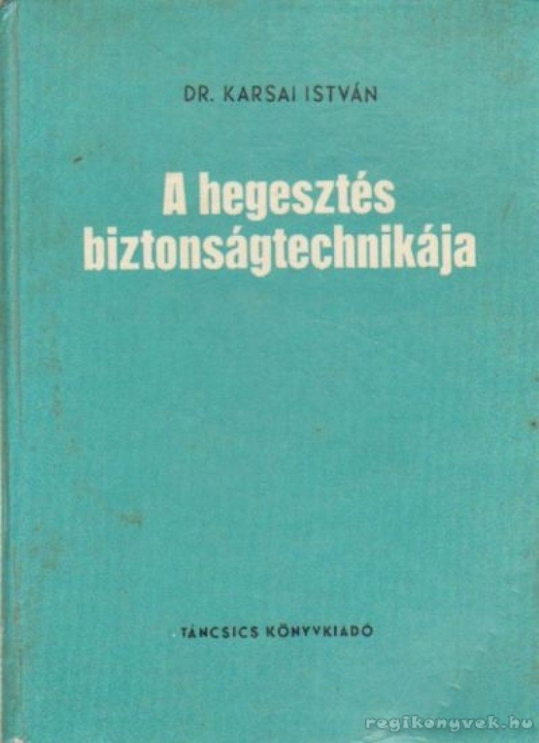 Karsai István - A hegesztés biztonságtechnikája [antikvár]