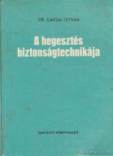 Karsai István - A hegesztés biztonságtechnikája [antikvár]