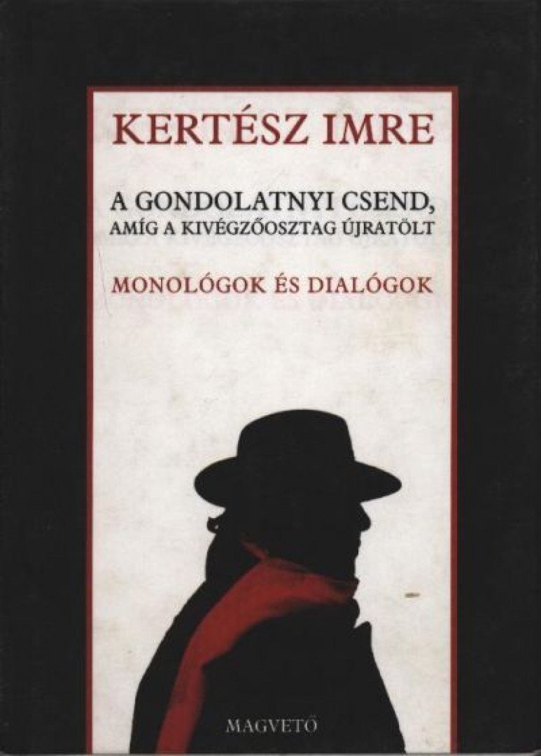 KERTÉSZ IMRE - A gondolatnyi csend, amíg a kivégzőosztag újratölt [antikvár]