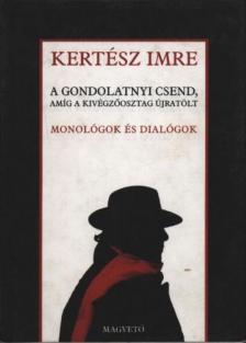 KERTÉSZ IMRE - A gondolatnyi csend, amíg a kivégzőosztag újratölt [antikvár]