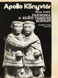 Mócsy András - Pannonia a késői császárkorban [antikvár]