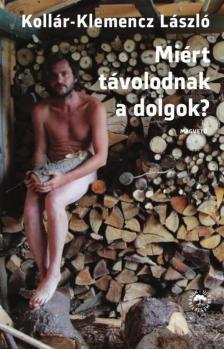 Kollár-Klemencz László - Miért távolodnak a dolgok? [antikvár]
