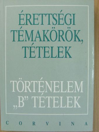 Foki Tamás - Érettségi témakörök, tételek - Történelem "B" tételek [antikvár]