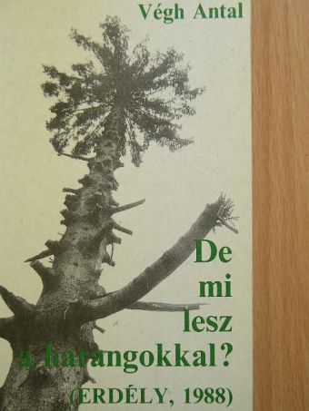 Végh Antal - De mi lesz a harangokkal? (Erdély, 1988) [antikvár]