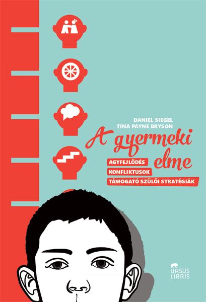 Daniel Siegel, Tina Payne Bryson - A gyermeki elme - Agyfejlődés, konfliktusok, támogató szülői stratégiák
