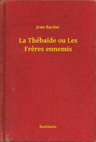 JEAN RACINE - La Thébaide ou Les Freres ennemis [eKönyv: epub, mobi]