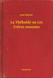 JEAN RACINE - La Thébaide ou Les Freres ennemis [eKönyv: epub, mobi]