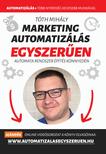 Tóth Mihály - Marketing automatizálás egyszerűen - ?Automata Marketing Rendszer 90 nap alatt